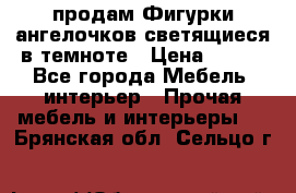  продам Фигурки ангелочков светящиеся в темноте › Цена ­ 850 - Все города Мебель, интерьер » Прочая мебель и интерьеры   . Брянская обл.,Сельцо г.